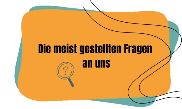 Antworten auf die meist gestellten Fragen an uns